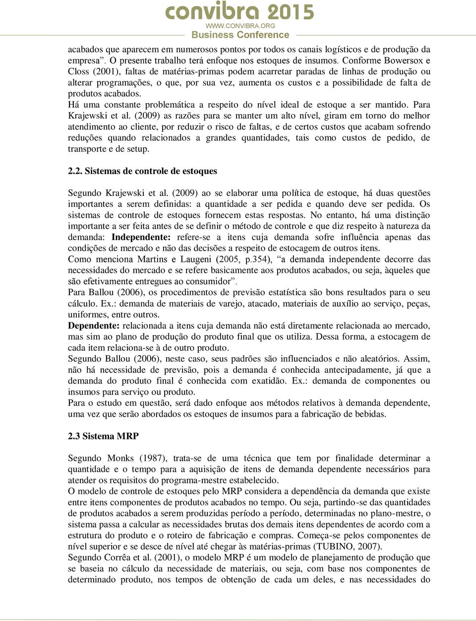 constante problemática a respeito do nível ideal de estoque a ser mantido Para Krajewski et al (2009) as razões para se manter um alto nível, giram em torno do melhor atendimento ao cliente, por