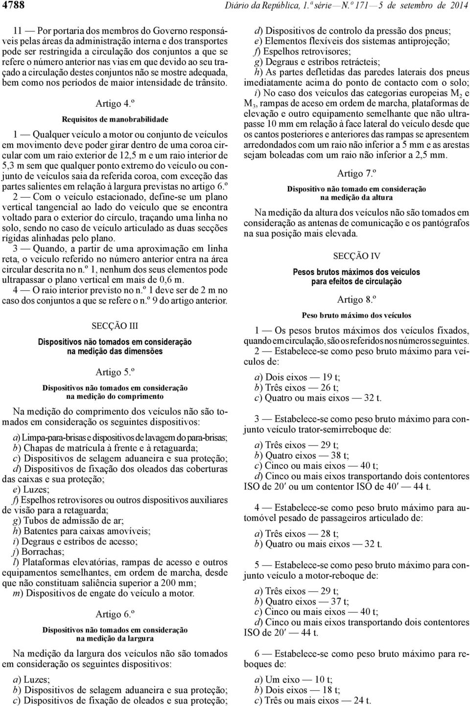 o número anterior nas vias em que devido ao seu traçado a circulação destes conjuntos não se mostre adequada, bem como nos períodos de maior intensidade de trânsito. Artigo 4.