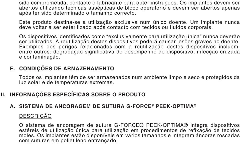 Este produto destina-se a utilização exclusiva num único doente. Um implante nunca deve voltar a ser esterilizado após contacto com tecidos ou fluidos corporais.