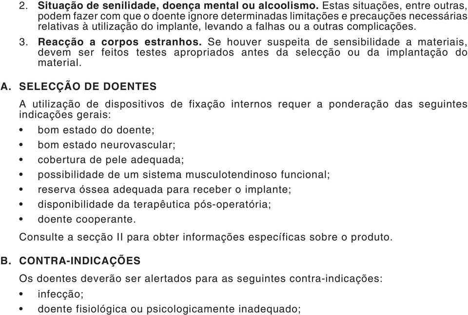 Reacção a corpos estranhos. Se houver suspeita de sensibilidade a materiais, devem ser feitos testes apropriados antes da selecção ou da implantação do material. A.