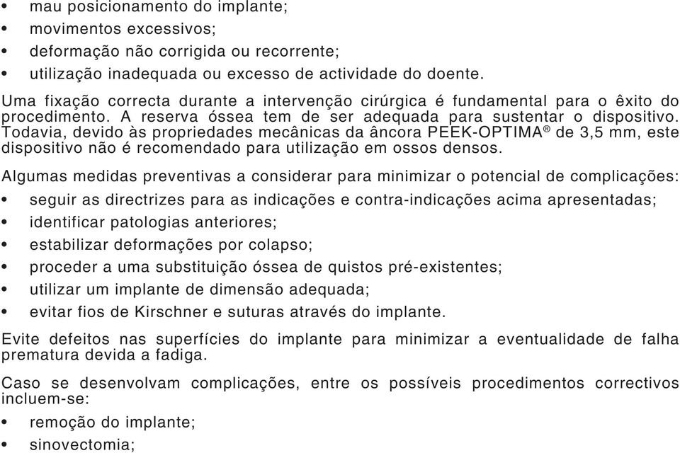 Todavia, devido às propriedades mecânicas da âncora PEEK-OPTIMA de 3,5 mm, este dispositivo não é recomendado para utilização em ossos densos.