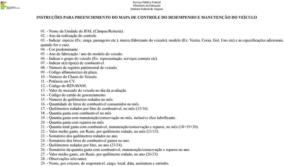 - Ano de fabricação / ano do modelo do veículo. 06. - Indicar o grupo do veículo (Ex: representação, serviços comuns etc). 07. - Indicar o(s) tipo(s) de combustível. 08.