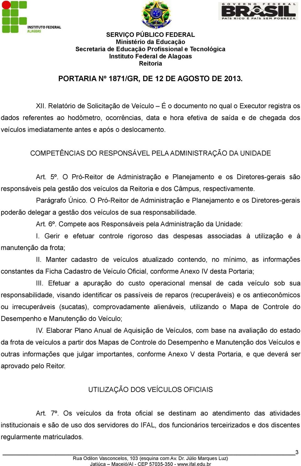 O Pró-Reitor de Administração e Planejamento e os Diretores-gerais são responsáveis pela gestão dos veículos da e dos Câmpus, respectivamente. Parágrafo Único.