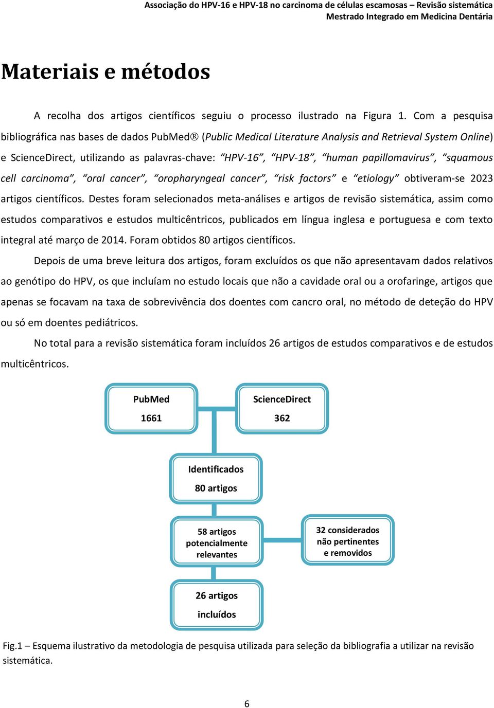 papillomavirus, squamous cell carcinoma, oral cancer, oropharyngeal cancer, risk factors e etiology obtiveram-se 2023 artigos científicos.