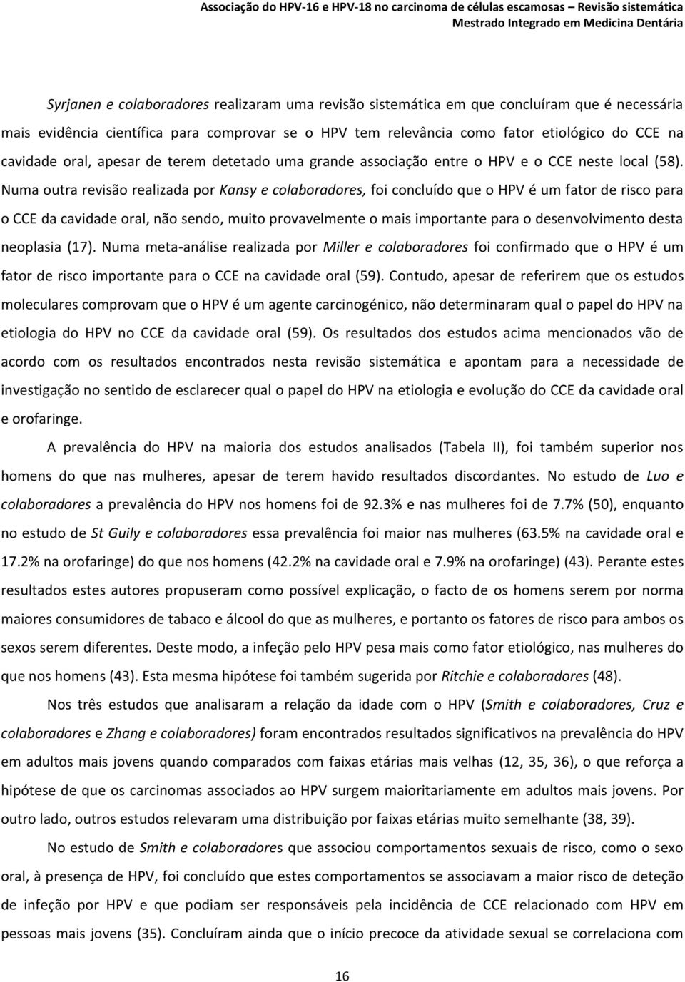 Numa outra revisão realizada por Kansy e colaboradores, foi concluído que o HPV é um fator de risco para o CCE da cavidade oral, não sendo, muito provavelmente o mais importante para o