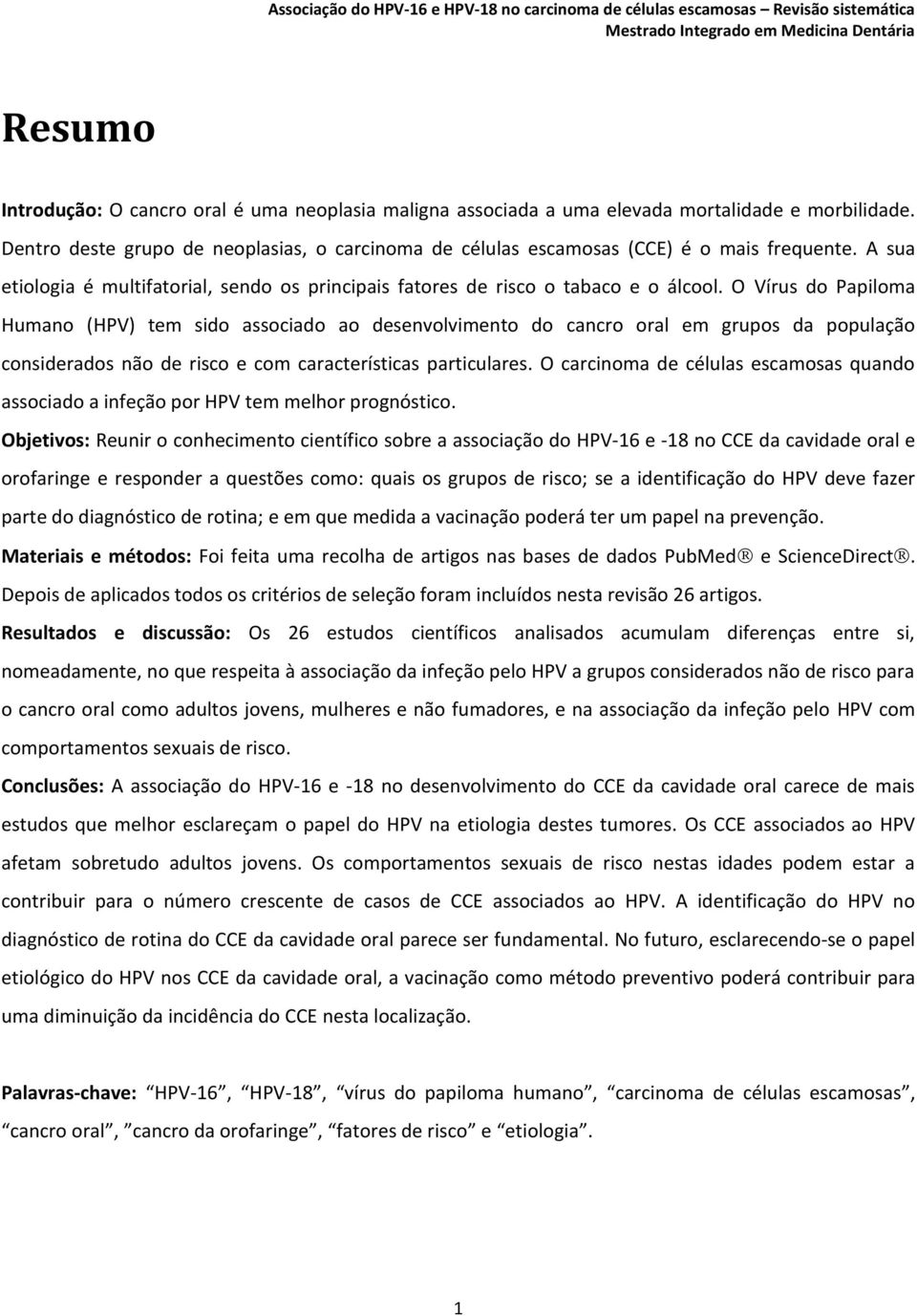 O Vírus do Papiloma Humano (HPV) tem sido associado ao desenvolvimento do cancro oral em grupos da população considerados não de risco e com características particulares.