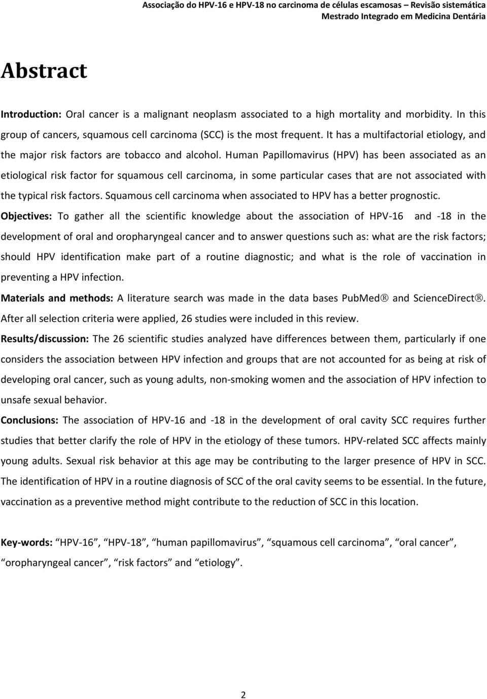 Human Papillomavirus (HPV) has been associated as an etiological risk factor for squamous cell carcinoma, in some particular cases that are not associated with the typical risk factors.