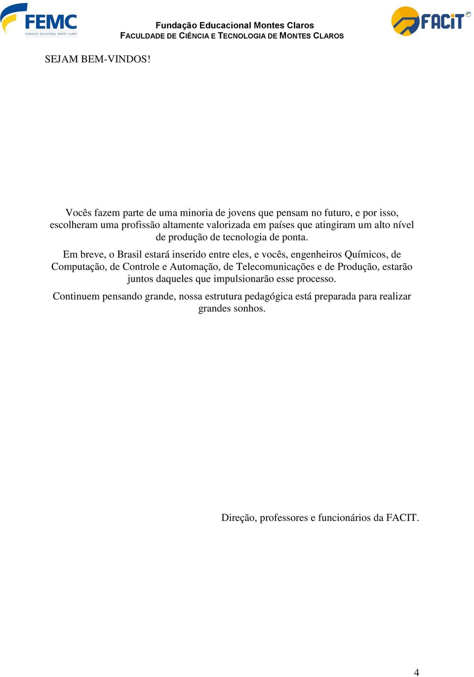 valorizada em países que atingiram um alto nível de produção de tecnologia de ponta.