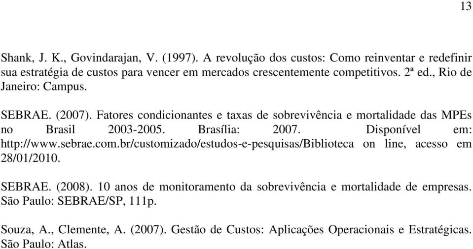 SEBRAE. (2007). Fatores condicionantes e taxas de sobrevivência e mortalidade das MPEs no Brasil 2003-2005. Brasília: 2007. Disponível em: http://www.sebrae.com.