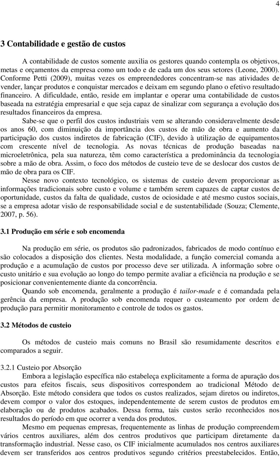 Conforme Petti (2009), muitas vezes os empreendedores concentram-se nas atividades de vender, lançar produtos e conquistar mercados e deixam em segundo plano o efetivo resultado financeiro.