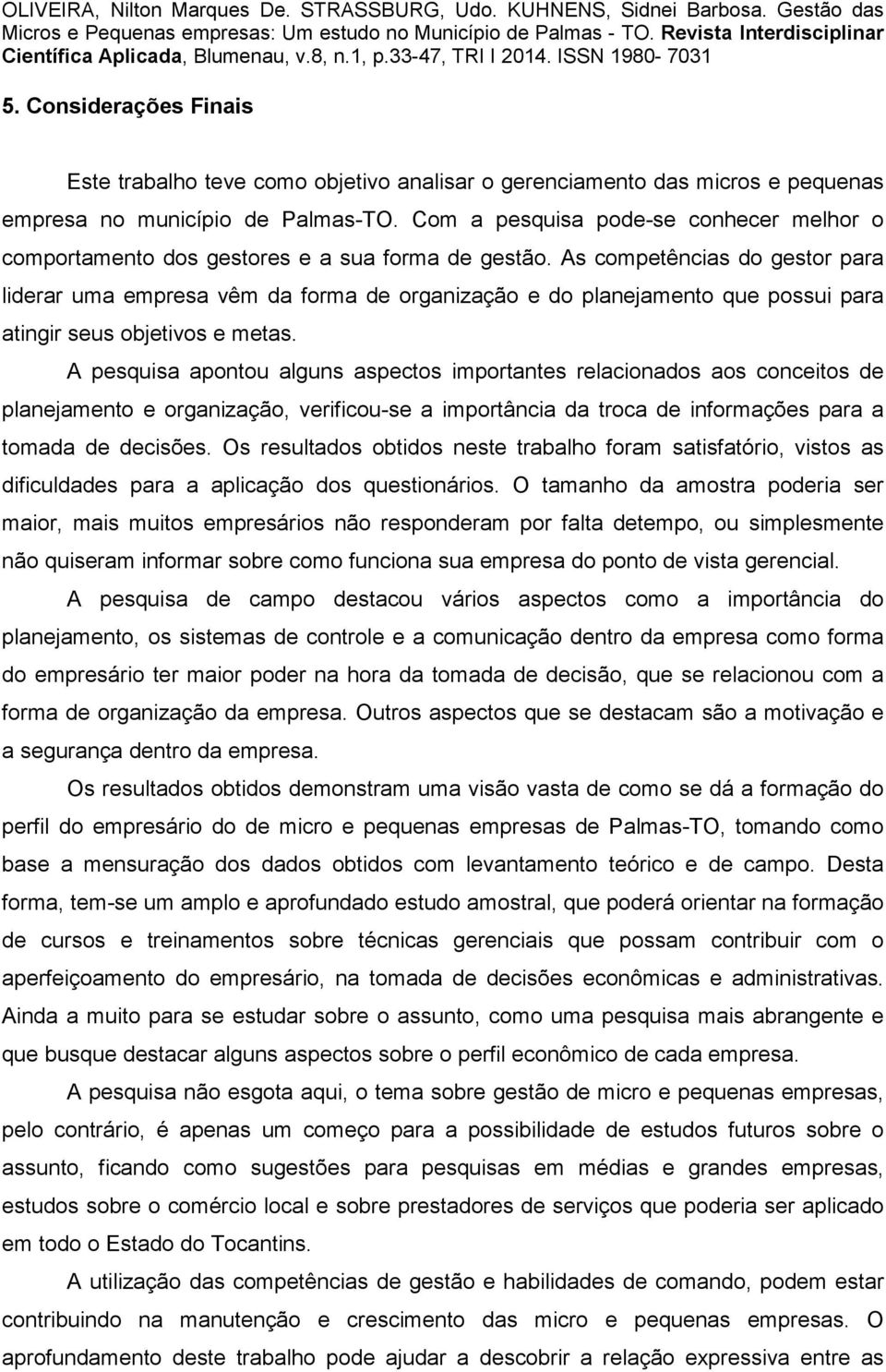 As competências do gestor para liderar uma empresa vêm da forma de organização e do planejamento que possui para atingir seus objetivos e metas.