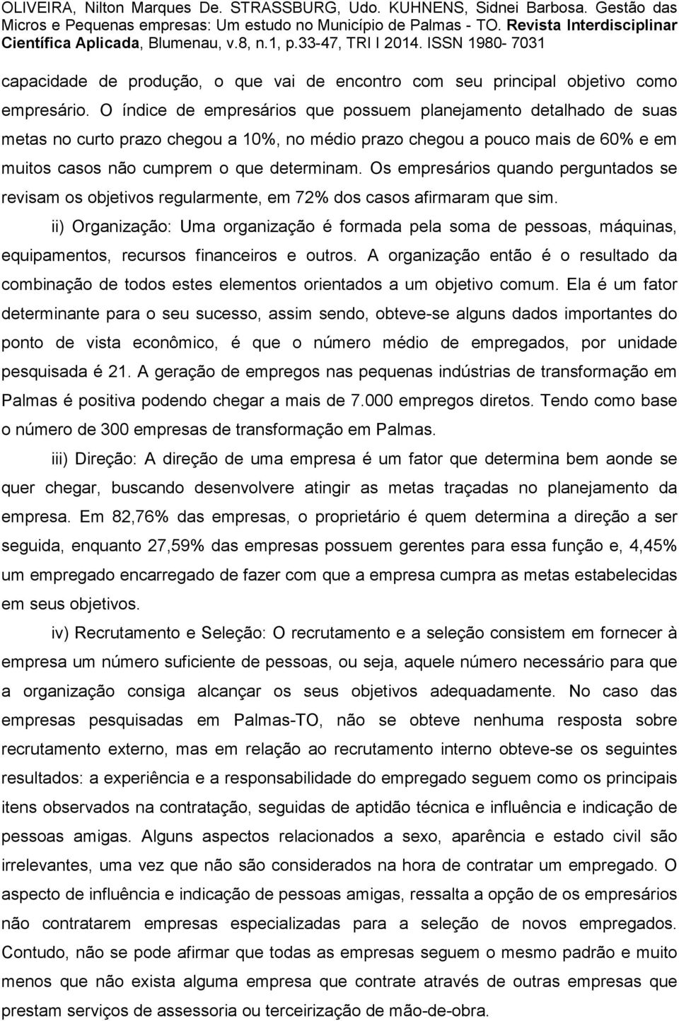 Os empresários quando perguntados se revisam os objetivos regularmente, em 72% dos casos afirmaram que sim.