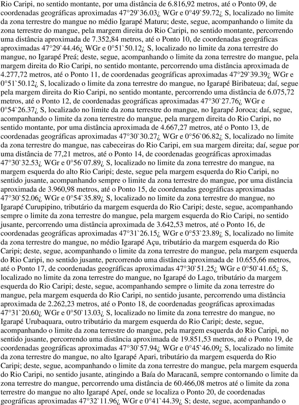 montante, percorrendo uma distância aproximada de 7.352,84 metros, até o Ponto 10, de coordenadas geográficas aproximadas 47 29`44.46 WGr e 0 51`50.