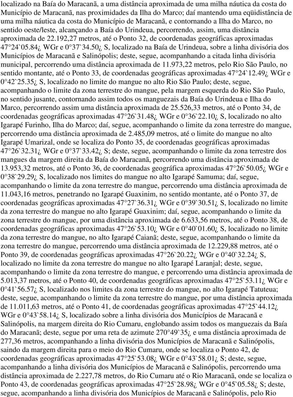 192,27 metros, até o Ponto 32, de coordenadas geográficas aproximadas 47 24`05.84 WGr e 0 37`34.