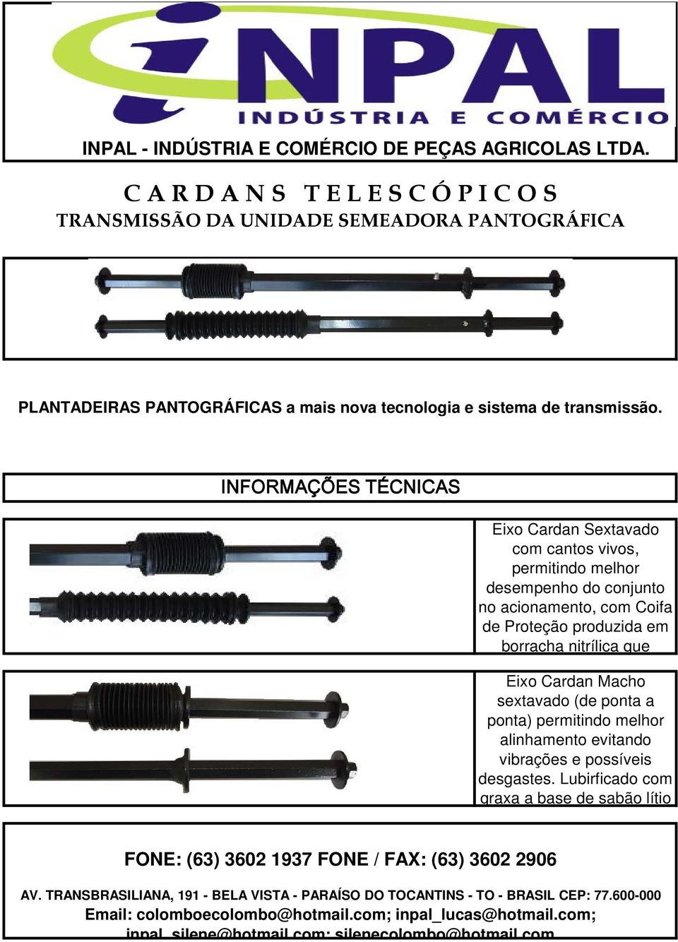 INFORMAÇÕES TÉCNICAS Eixo Cardan Sextavado com cantos vivos, permitindo melhor desempenho do conjunto no acionamento, com Coifa de Proteção produzida em borracha nitrílica que Eixo Cardan Macho