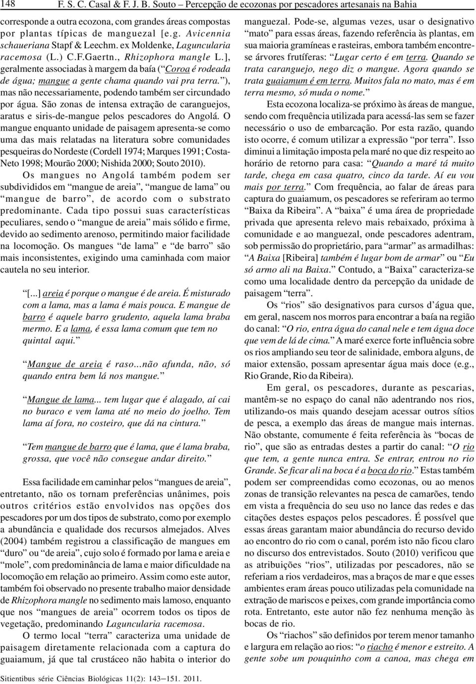 ), mas não necessariamente, podendo também ser circundado por água. São zonas de intensa extração de caranguejos, aratus e siris-de-mangue pelos pescadores do Angolá.