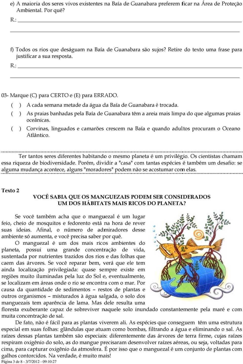 ( ) As praias banhadas pela Baía de Guanabara têm a areiaa mais limpa do que algumas praias oceânicas. ( ) Corvinas, linguados e camarões crescem na Baía e quando adultos procuram o Oceano Atlântico.