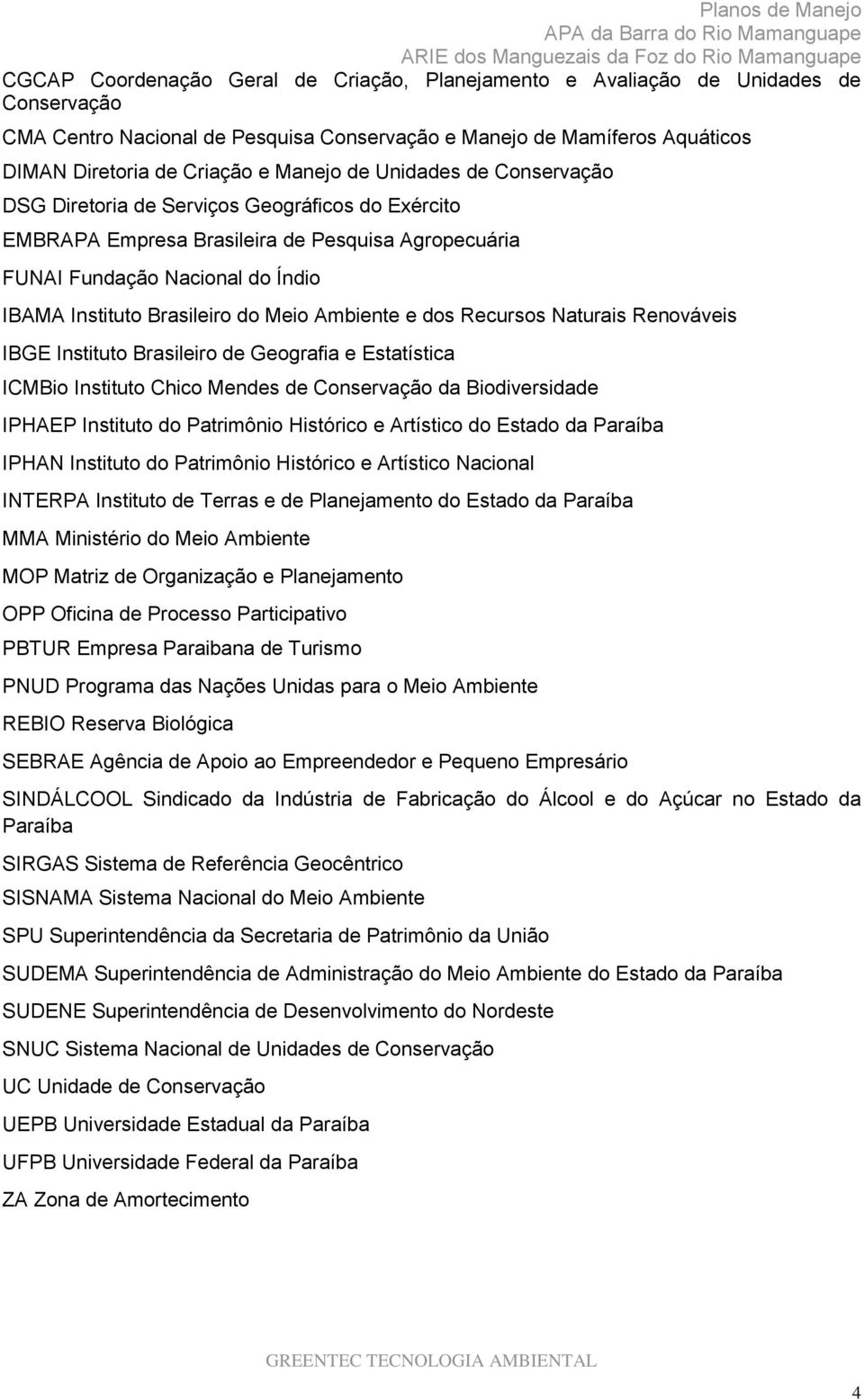 Ambiente e dos Recursos Naturais Renováveis IBGE Instituto Brasileiro de Geografia e Estatística ICMBio Instituto Chico Mendes de Conservação da Biodiversidade IPHAEP Instituto do Patrimônio