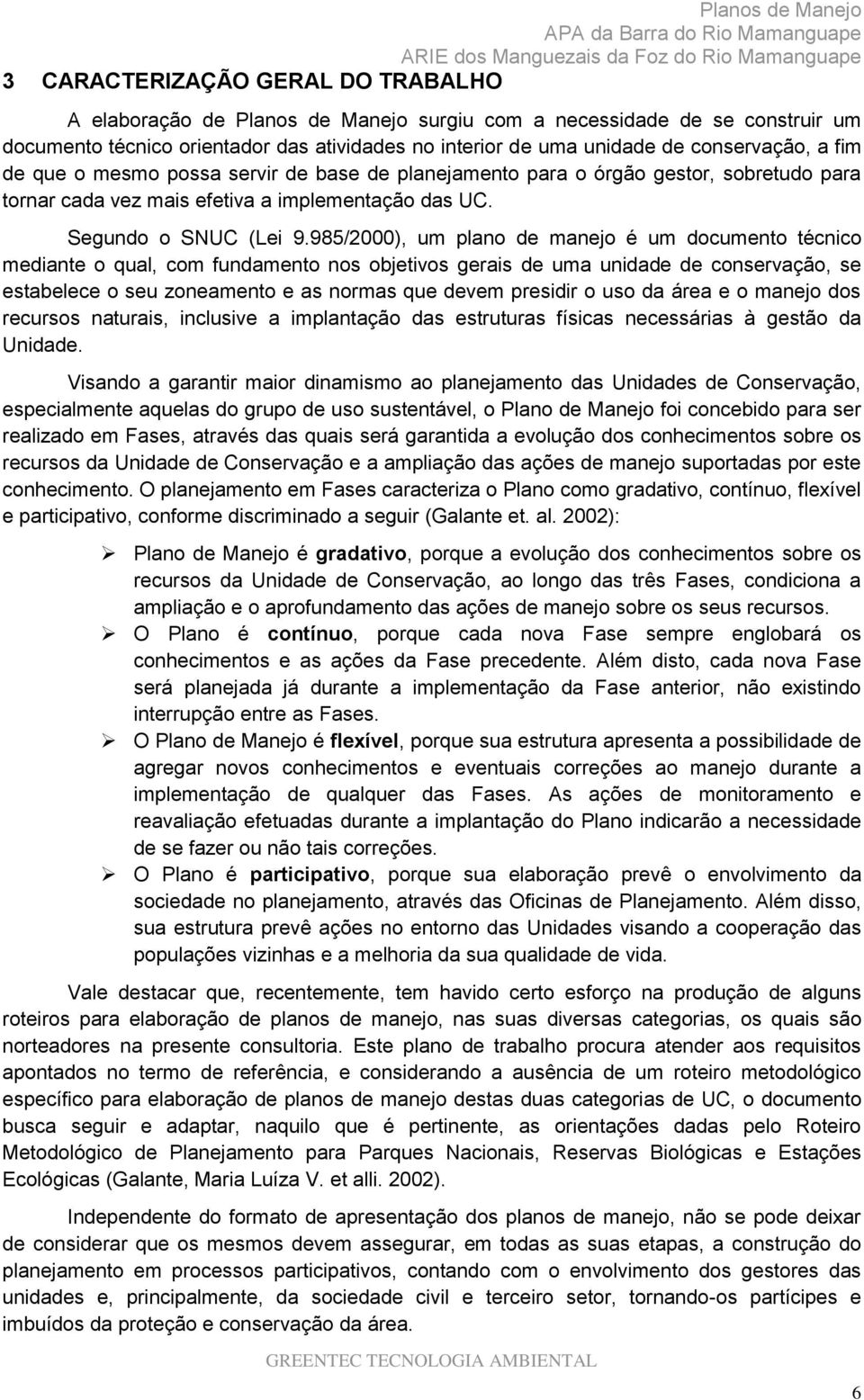 985/2000), um plano de manejo é um documento técnico mediante o qual, com fundamento nos objetivos gerais de uma unidade de conservação, se estabelece o seu zoneamento e as normas que devem presidir