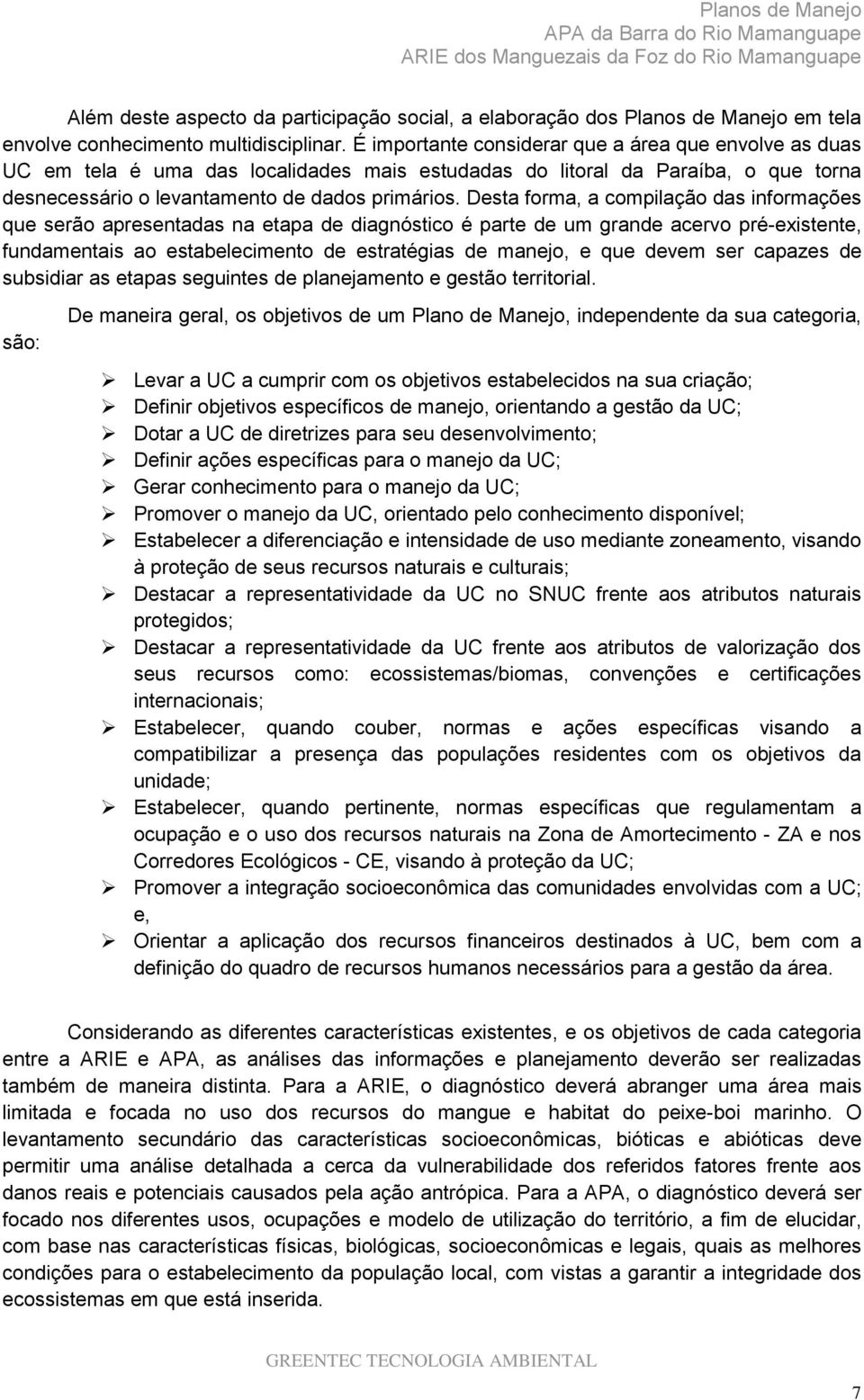 Desta forma, a compilação das informações que serão apresentadas na etapa de diagnóstico é parte de um grande acervo pré-existente, fundamentais ao estabelecimento de estratégias de manejo, e que