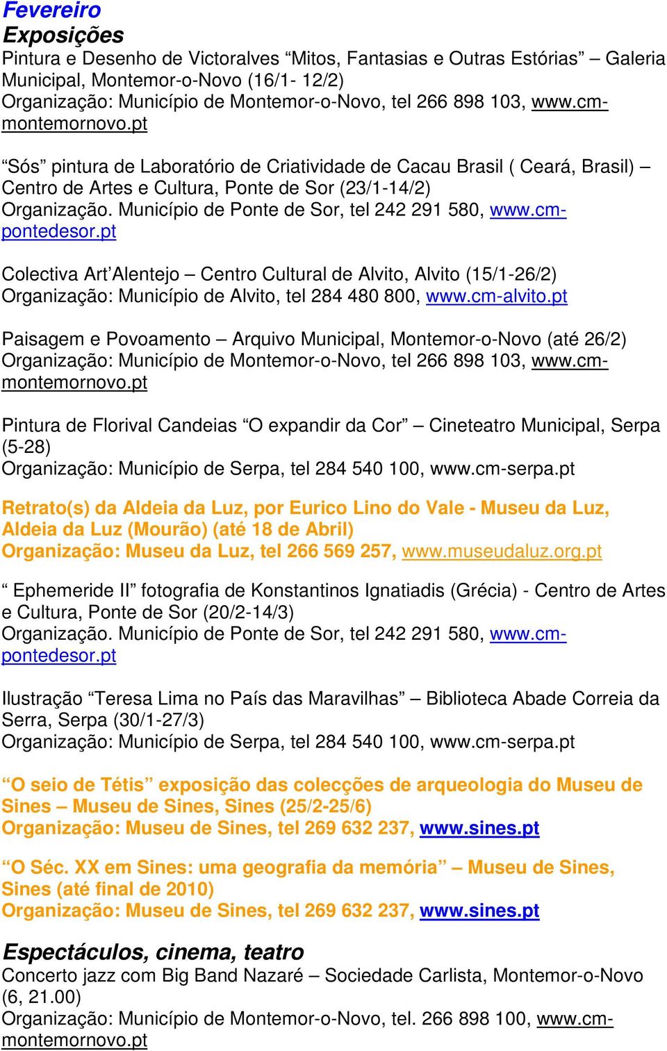 Município de Ponte de Sor, tel 242 291 580, www.cmpontedesor.pt Colectiva Art Alentejo Centro Cultural de Alvito, Alvito (15/1-26/2) Organização: Município de Alvito, tel 284 480 800, www.cm-alvito.