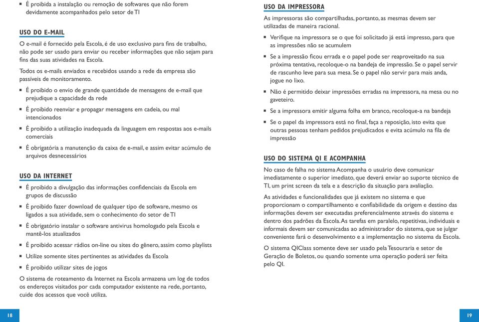 É proibido o envio de grande quantidade de mensagens de e-mail que prejudique a capacidade da rede É proibido reenviar e propagar mensagens em cadeia, ou mal intencionados É proibido a utilização