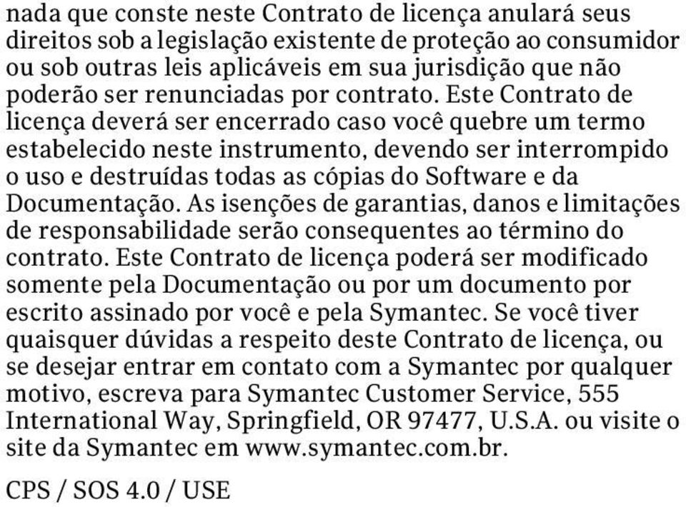 Este Contrato de licença deverá ser encerrado caso você quebre um termo estabelecido neste instrumento, devendo ser interrompido o uso e destruídas todas as cópias do Software e da Documentação.