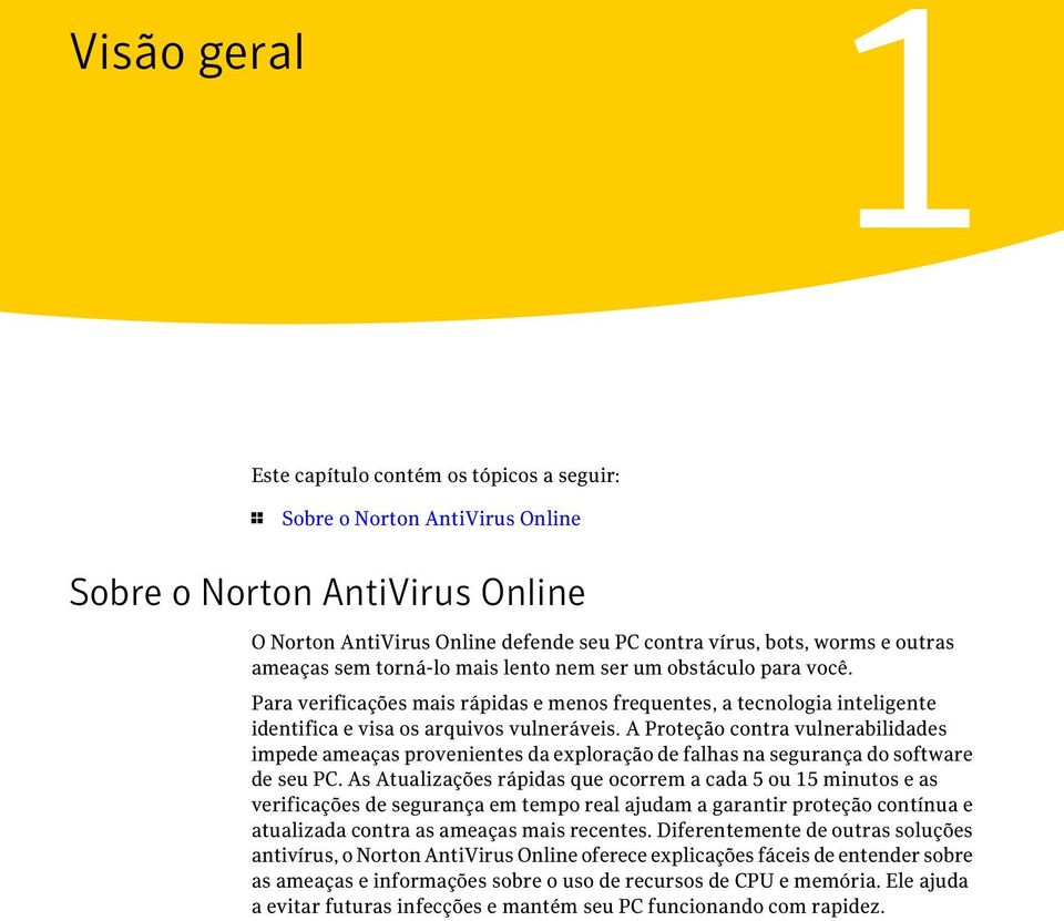 A Proteção contra vulnerabilidades impede ameaças provenientes da exploração de falhas na segurança do software de seu PC.