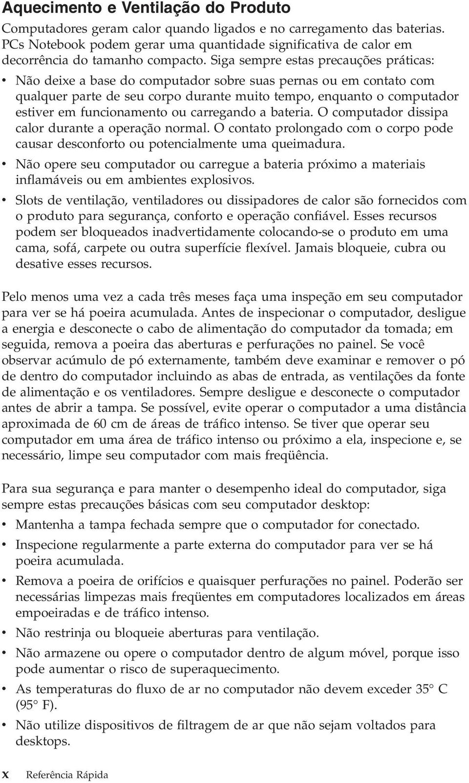 Siga sempre estas precauções práticas: v Não deixe a base do computador sobre suas pernas ou em contato com qualquer parte de seu corpo durante muito tempo, enquanto o computador estiver em