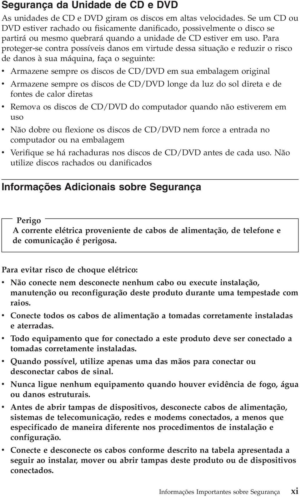 Para proteger-se contra possíveis danos em virtude dessa situação e reduzir o risco de danos à sua máquina, faça o seguinte: v Armazene sempre os discos de CD/DVD em sua embalagem original v Armazene