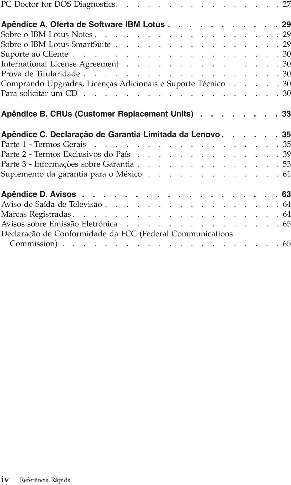 ..................30 Apêndice B. CRUs (Customer Replacement Units)........ 33 Apêndice C. Declaração de Garantia Limitada da Lenovo...... 35 Parte 1 - Termos Gerais.