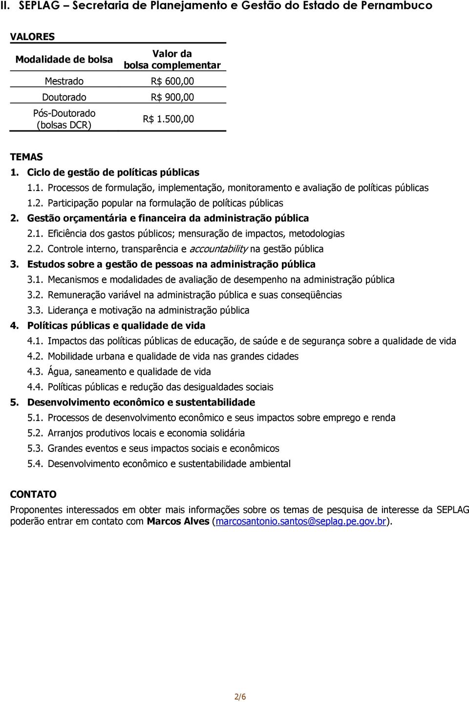 Gestão orçamentária e financeira da administração pública 2.1. Eficiência dos gastos públicos; mensuração de impactos, metodologias 2.2. Controle interno, transparência e accountability na gestão pública 3.