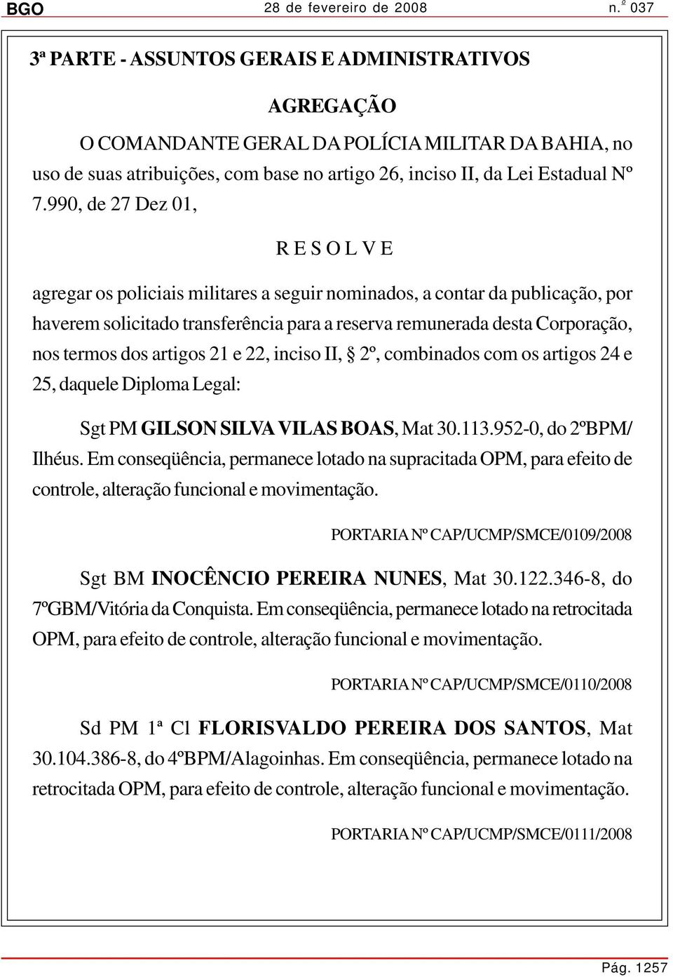 21 e 22, inciso II, 2º, combinados com os artigos 24 e 25, daquele Diploma Legal: Sgt PM GILSON SILVA VILAS BOAS, Mat 30.113.952-0, do 2ºBPM/ Ilhéus.