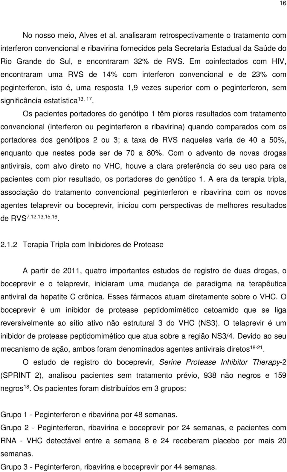 Em coinfectados com HIV, encontraram uma RVS de 14% com interferon convencional e de 23% com peginterferon, isto é, uma resposta 1,9 vezes superior com o peginterferon, sem significância estatística