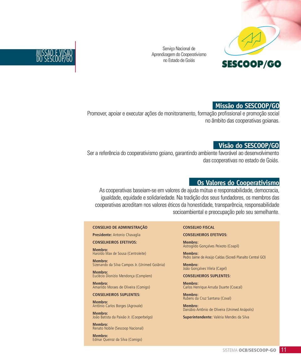 Visão do SESCOOP/GO Ser a referência do cooperativismo goiano, garantindo ambiente favorável ao desenvolvimento das cooperativas no estado de Goiás.