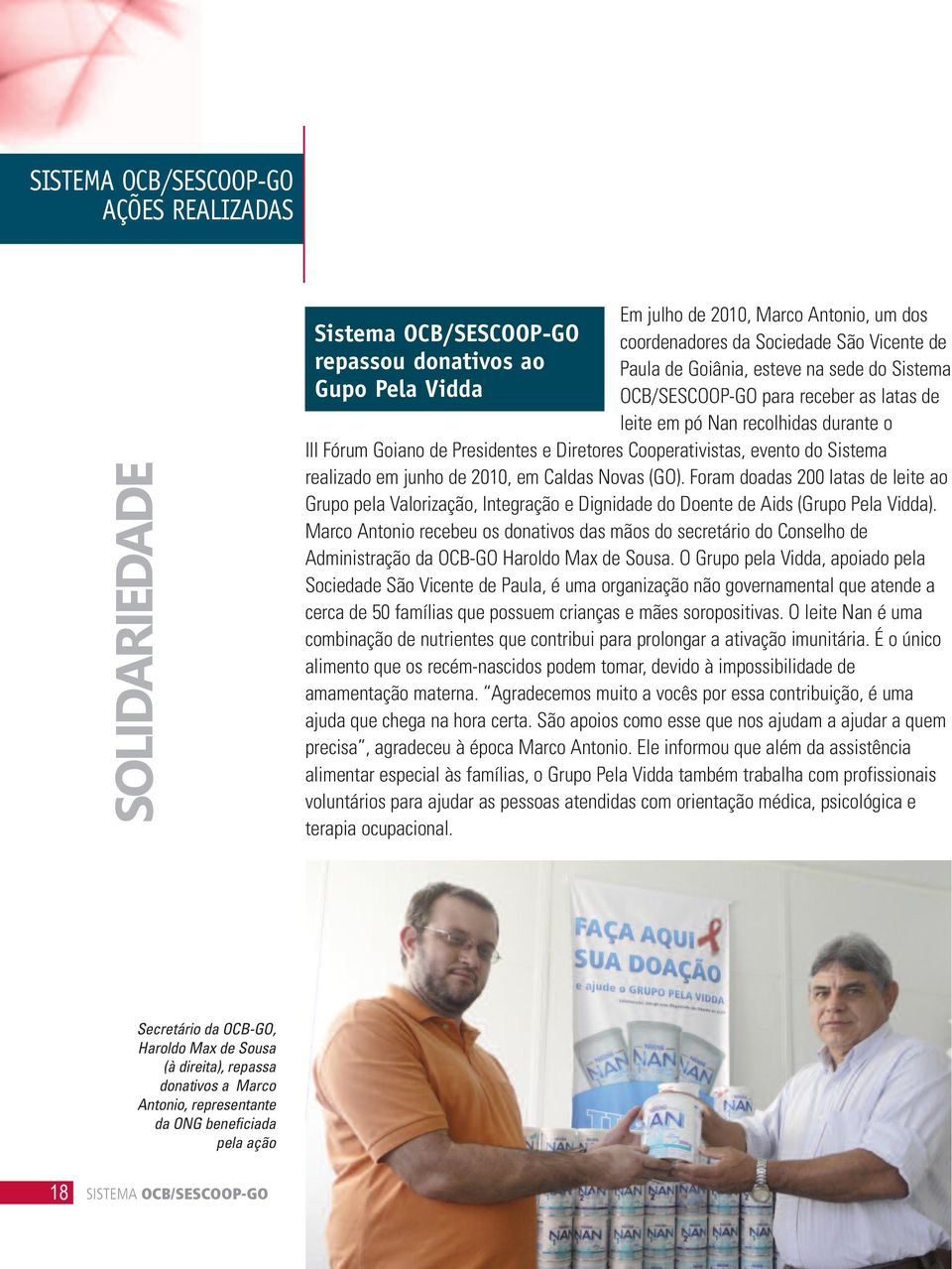 realizado em junho de 2010, em Caldas Novas (GO). Foram doadas 200 latas de leite ao Grupo pela Valorização, Integração e Dignidade do Doente de Aids (Grupo Pela Vidda).