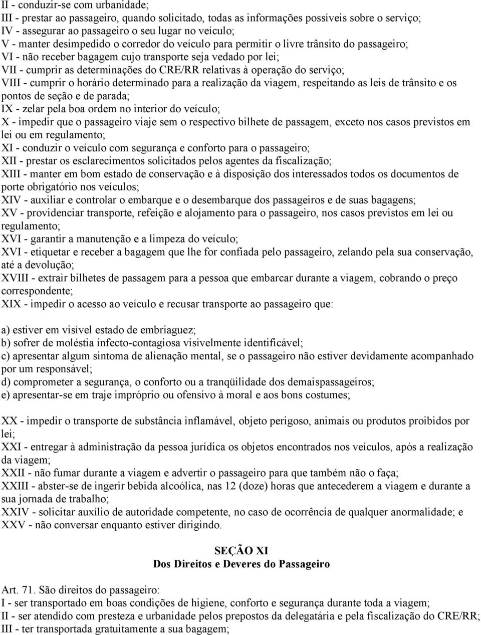 operação do serviço; VIII - cumprir o horário determinado para a realização da viagem, respeitando as leis de trânsito e os pontos de seção e de parada; IX - zelar pela boa ordem no interior do