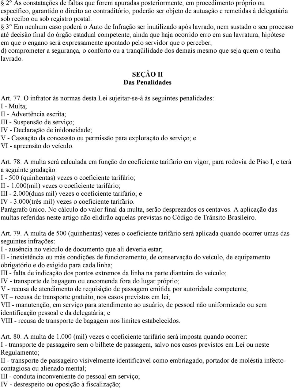 3 Em nenhum caso poderá o Auto de Infração ser inutilizado após lavrado, nem sustado o seu processo até decisão final do órgão estadual competente, ainda que haja ocorrido erro em sua lavratura,