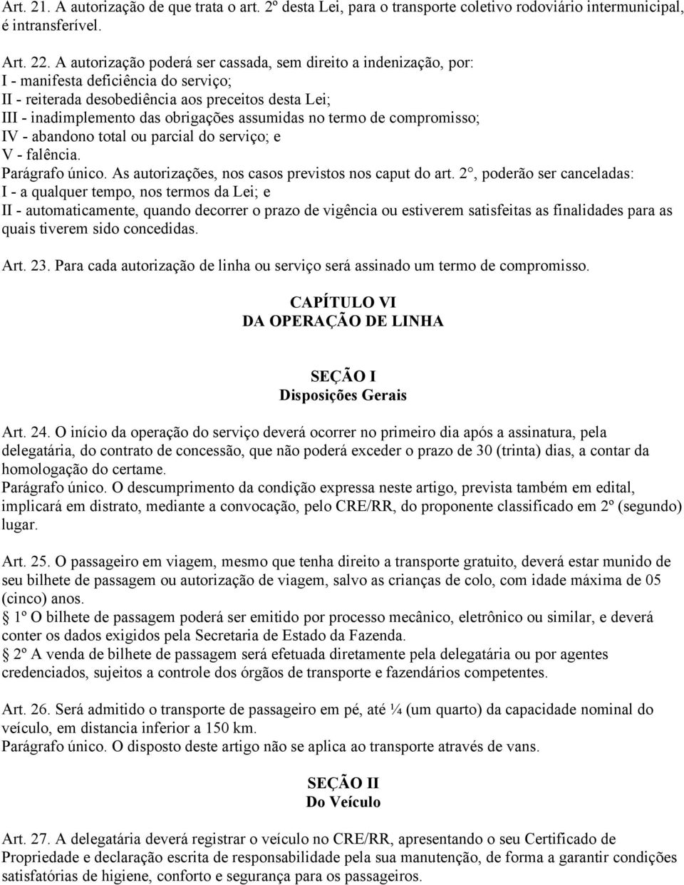 assumidas no termo de compromisso; IV - abandono total ou parcial do serviço; e V - falência. Parágrafo único. As autorizações, nos casos previstos nos caput do art.