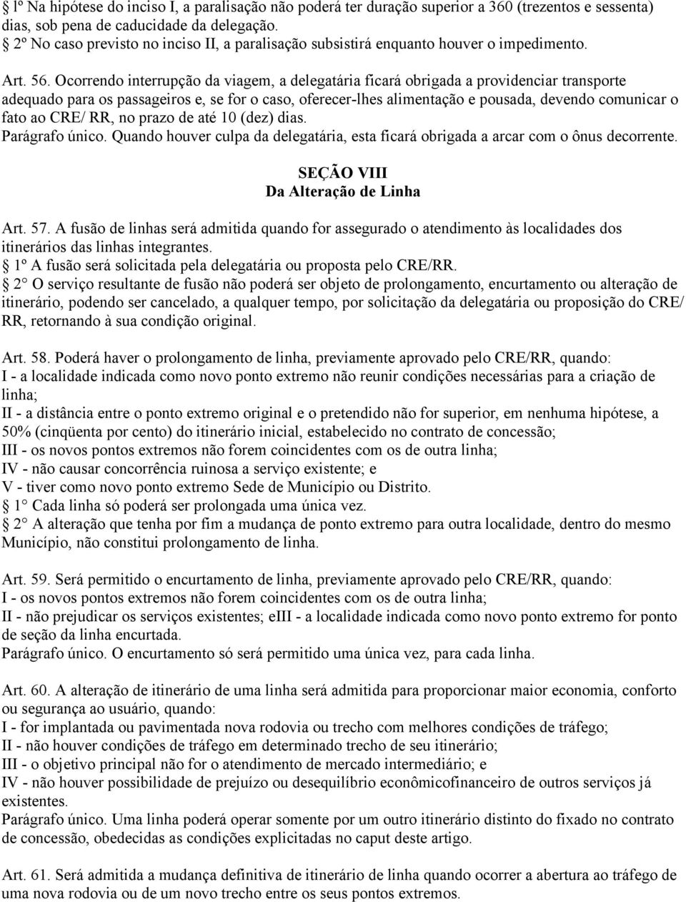 Ocorrendo interrupção da viagem, a delegatária ficará obrigada a providenciar transporte adequado para os passageiros e, se for o caso, oferecer-lhes alimentação e pousada, devendo comunicar o fato