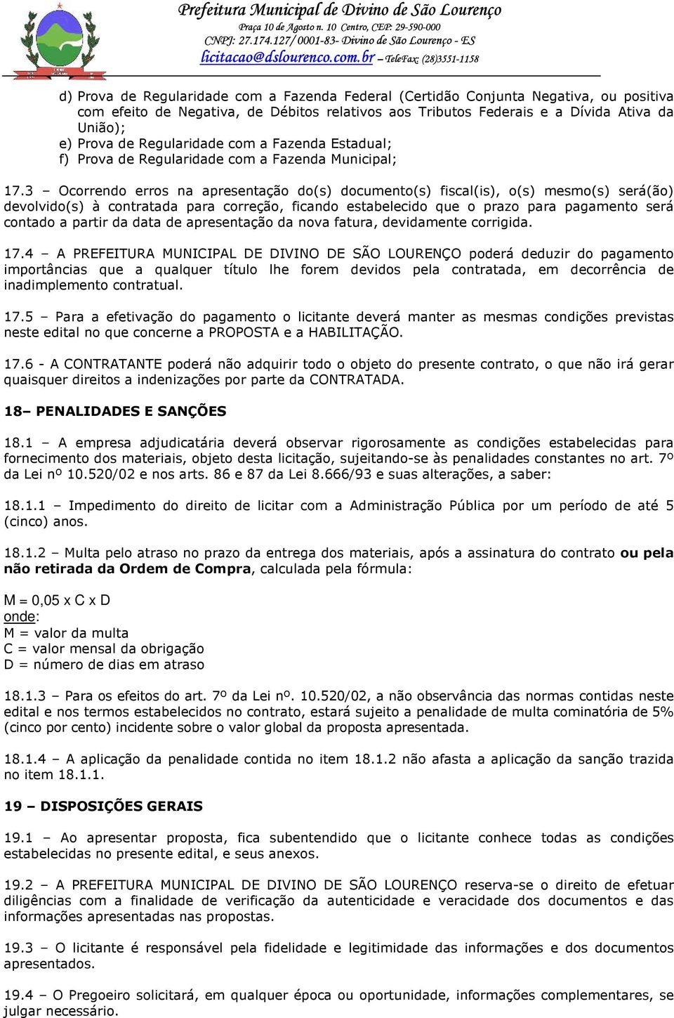 3 Ocorrendo erros na apresentação do(s) documento(s) fiscal(is), o(s) mesmo(s) será(ão) devolvido(s) à contratada para correção, ficando estabelecido que o prazo para pagamento será contado a partir