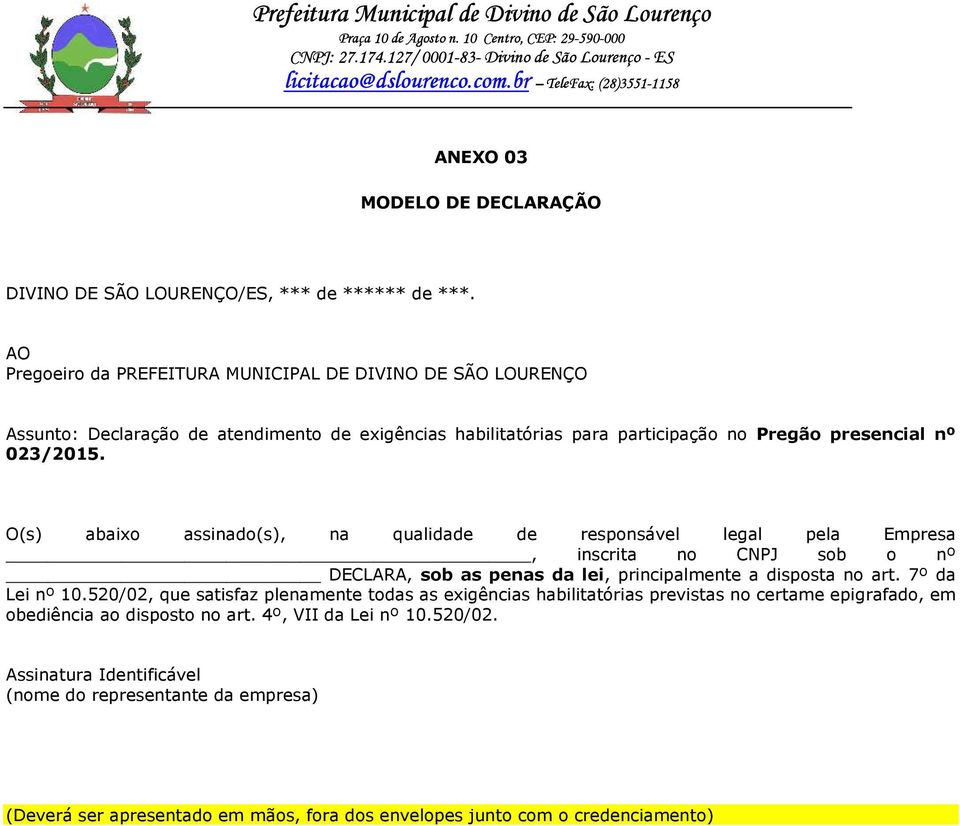 O(s) abaixo assinado(s), na qualidade de responsável legal pela Empresa, inscrita no CNPJ sob o nº DECLARA, sob as penas da lei, principalmente a disposta no art. 7º da Lei nº 10.