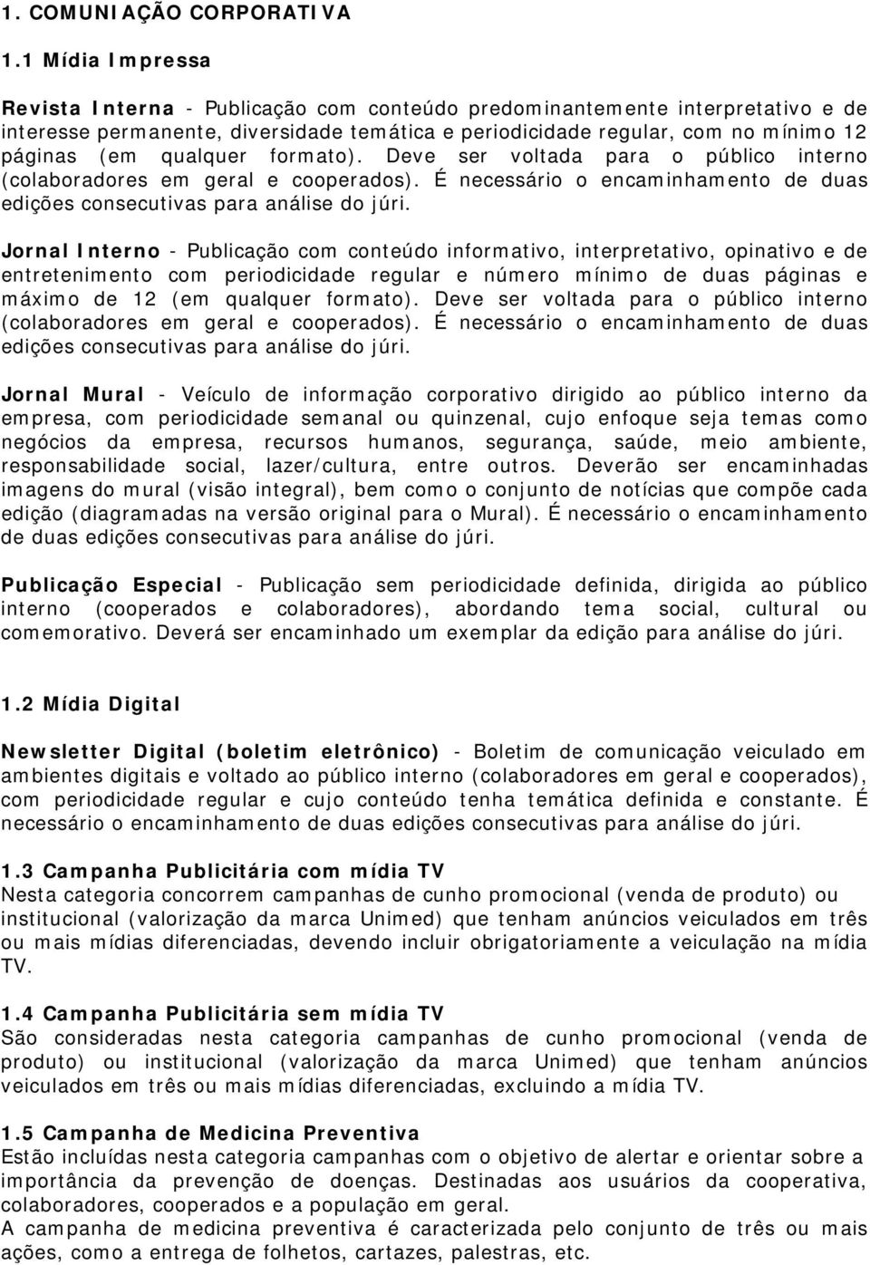 qualquer formato). Deve ser voltada para o público interno (colaboradores em geral e cooperados). É necessário o encaminhamento de duas edições consecutivas para análise do júri.