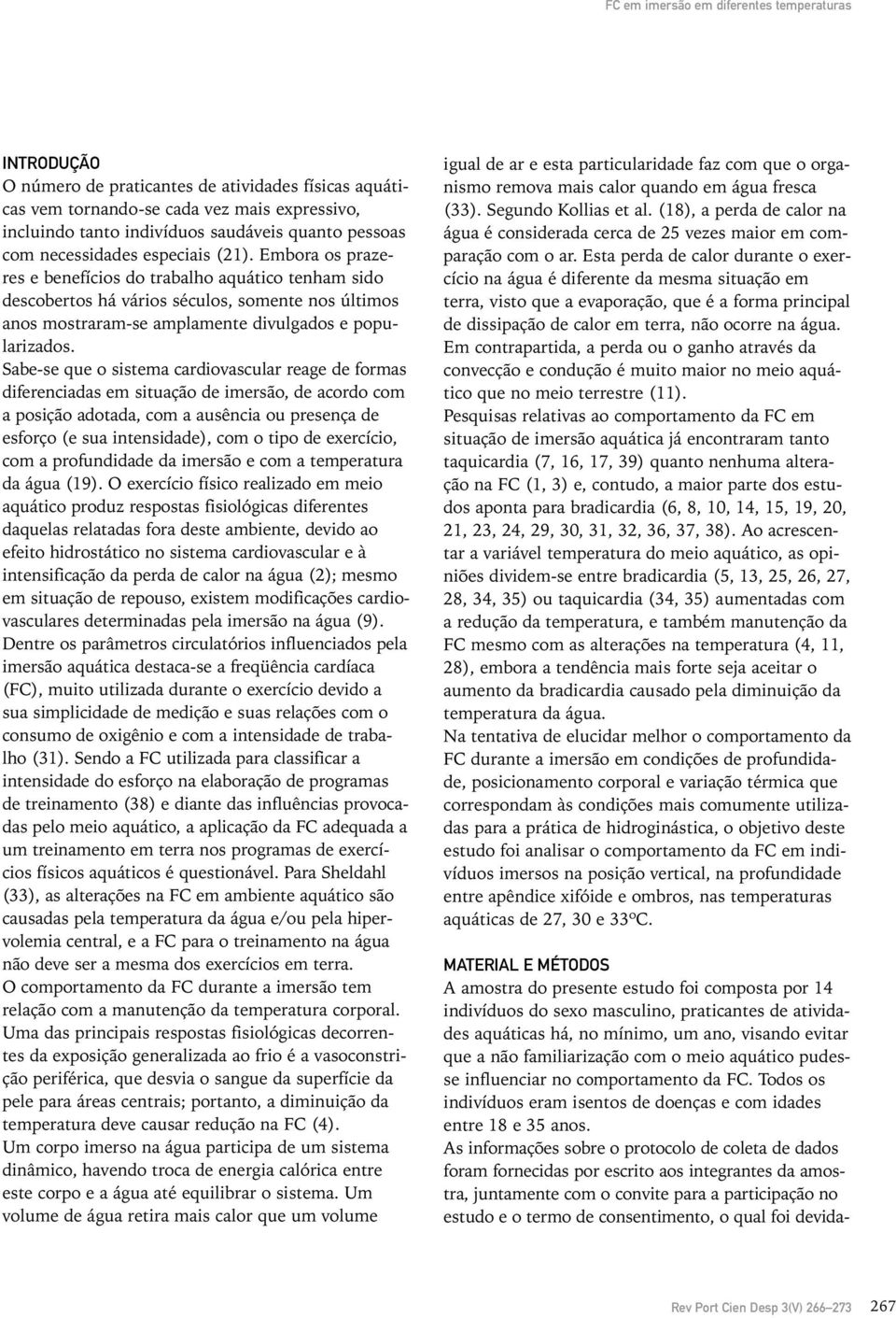 Embora os prazeres e benefícios do trabalho aquático tenham sido descobertos há vários séculos, somente nos últimos anos mostraram-se amplamente divulgados e popularizados.