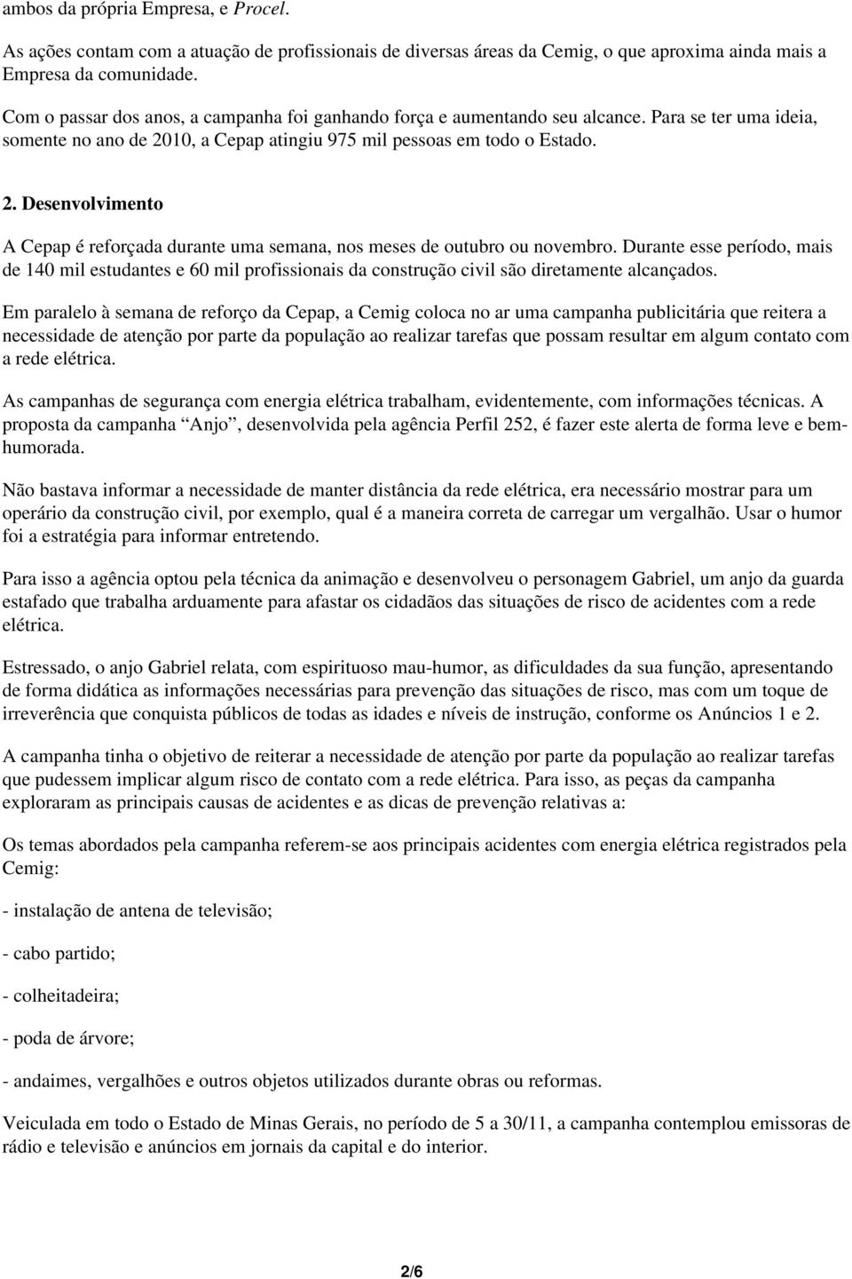 10, a Cepap atingiu 975 mil pessoas em todo o Estado. 2. Desenvolvimento A Cepap é reforçada durante uma semana, nos meses de outubro ou novembro.