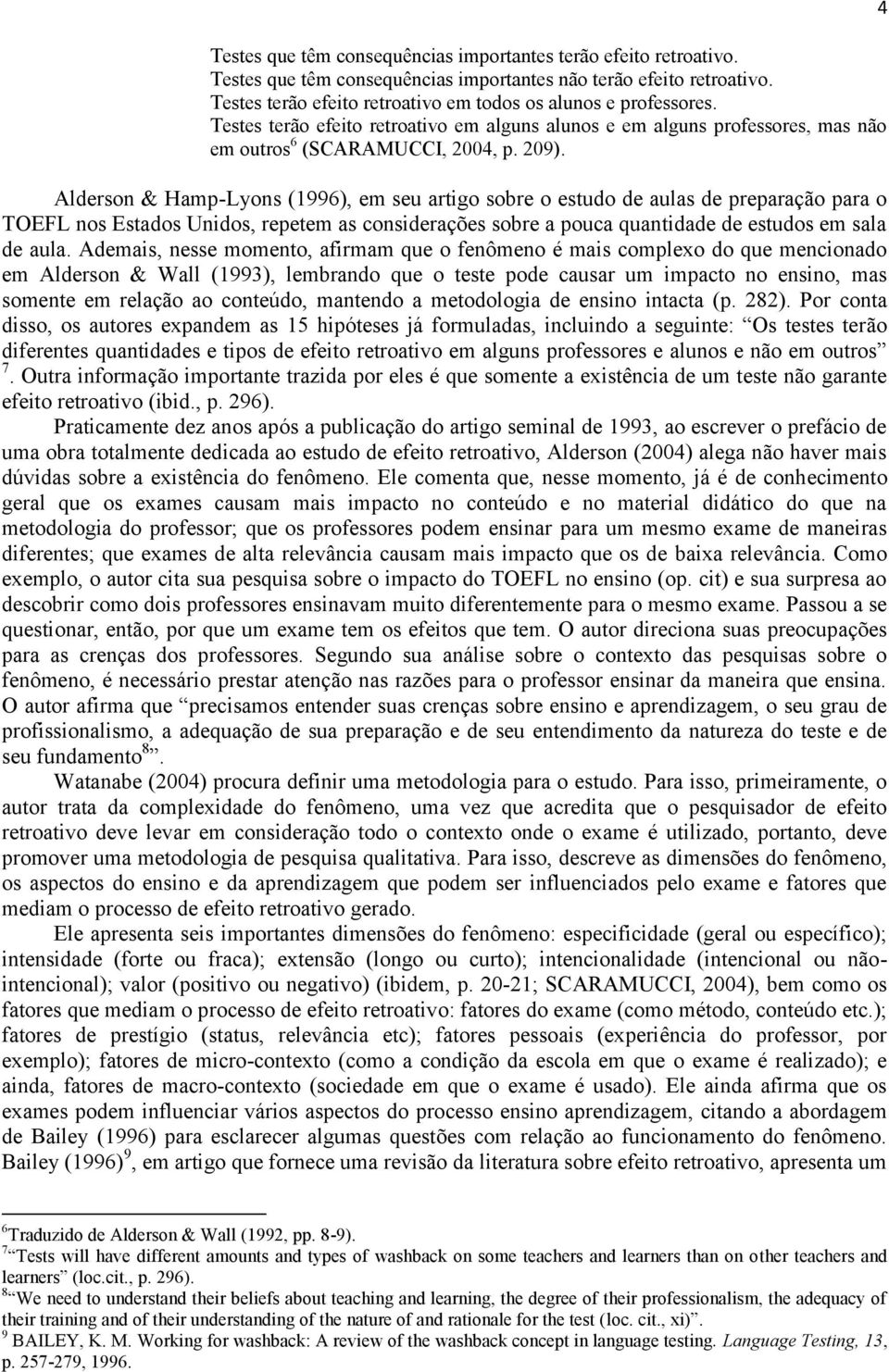 Alderson & Hamp-Lyons (1996), em seu artigo sobre o estudo de aulas de preparação para o TOEFL nos Estados Unidos, repetem as considerações sobre a pouca quantidade de estudos em sala de aula.