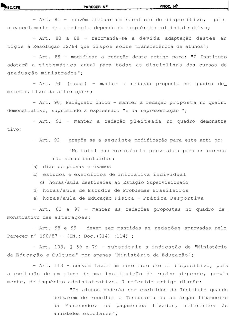 89 - modificar a redação deste artigo para: "0 Instituto adotarã a sistemática anual para todas as disciplinas dos cursos de graduação ministrados"; - Art.