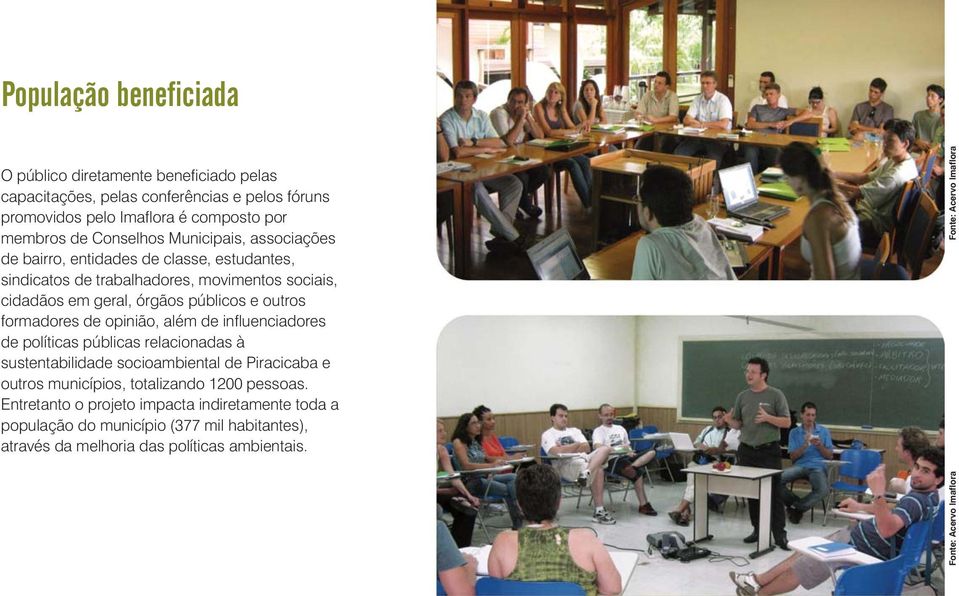 de opinião, além de influenciadores de políticas públicas relacionadas à sustentabilidade socioambiental de Piracicaba e outros municípios, totalizando 1200 pessoas.