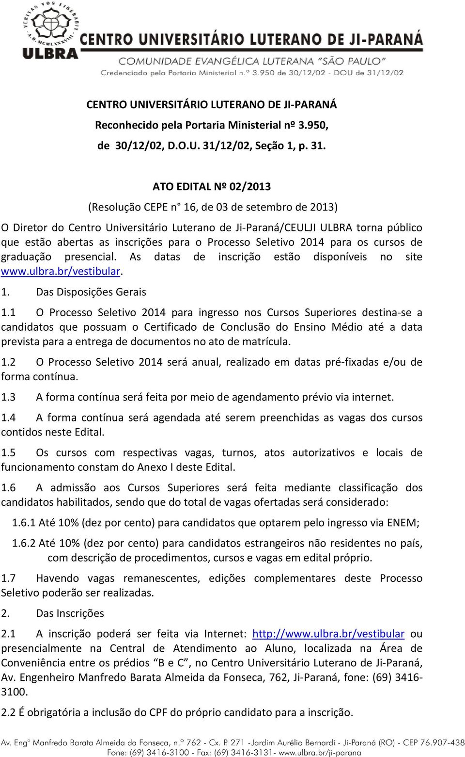ATO EDITAL Nº 02/2013 (Resolução CEPE n 16, de 03 de setembro de 2013) O Diretor do Centro Universitário Luterano de Ji-Paraná/CEULJI ULBRA torna público que estão abertas as inscrições para o