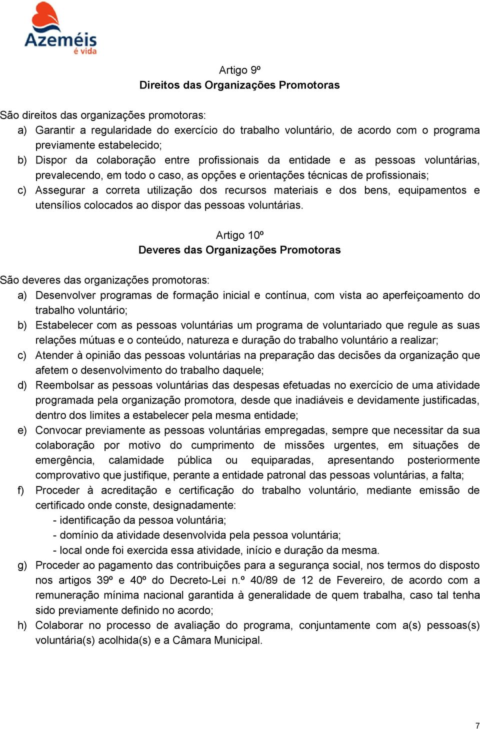 correta utilização dos recursos materiais e dos bens, equipamentos e utensílios colocados ao dispor das pessoas voluntárias.